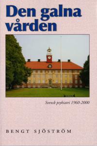 Den galna vården: Svensk psykiatri 1960?2000