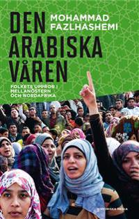 Den arabiska våren : folkets uppror i Mellanöstern och Nordafrika