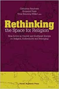 Rethinking the Space for Religion: New Actors in Central and Southeast Europe on Religion, Authenticity and Belonging