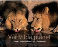 Vår vilda planet : Upptäck jordens fantastiska djur i naturlig miljö