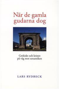 När de gamla gudarna dog : grekiskt och kristet på väg mot senantiken