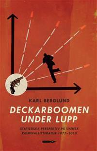 Deckarboomen under lupp. Statistiska perspektiv på svensk kriminallitteratur 1977-2010