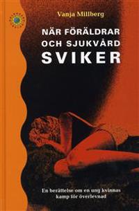 När föräldrar och sjukvård sviker : en berättelse om en ung kvinnas kamp för överlevnad