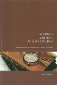 Reading, Writing, and Schooling Swedish Practices of Education and Literacy, 1650-1880