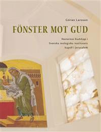 Fönster mot Gud: Ikonernas budskap i Svenska teologiska institutets kapell i Jerusalem