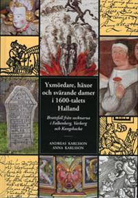 Yxmördare, häxor och svärande damer i 1600-talets Halland : brottsfall från socknarna i Falkenberg, Varberg och Kungsbacka