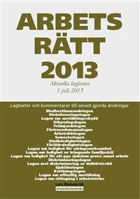 Arbetsrätt 2013 Aktuella lagtexter 1 juli 2013
