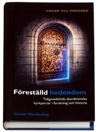 Föreställd hedendom : tidigmedeltida skandinaviska kyrkportar i forskning och historia