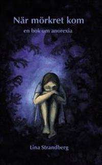 När mörkret kom : en bok om anorexia