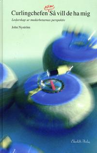 Curlingchefen eller Så vill de ha mig : om ledarskap ur medarbetarnas perspektiv