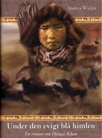 Under den evigt blå himlen. En roman om Djingis Khan