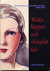 Röda läppar och shinglat hår - Konsumtionen av kosmetika i Sverige 1900-196