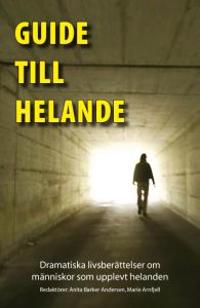 Guide till helande : dramatiska livsberättelser om människor som upplevt helande
