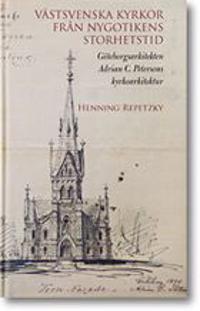 Västsvenska kyrkor från nygotikens storhetstid : göteborgsarkitekten Adrian C. Petersons kyrkoarkitektur