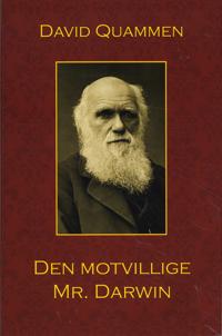 Den motvillige Mr Darwin : ett personligt porträtt av Charles Darwin och hur han utvecklade sin evolutionsteori