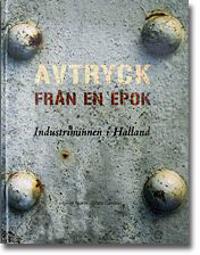 Avtryck från en epok : industriminnen i Halland