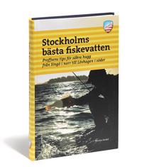 Stockholms bästa fiskevatten : proffsens tips för säkra hugg från Singö i norr till Lövhagen i söder