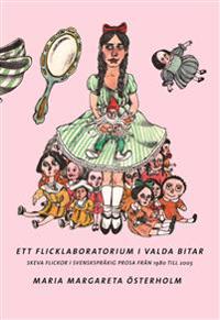 Ett flicklaboratorium i valda bitar. Skeva flickor i svenskspråkig prosa från 1980 till 2005.