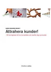 Agera Business Smart® : attrahera kunder! ? 49 hemligheter till hur du behåller och skaffar dig nya kunder