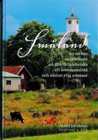 Småland : en socken, en lärarinna, en distriktssköterska, ett kommunalråd och nästan evig sommar