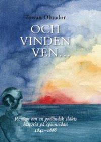 Och vinden ven... : roman om en gotländsk släkts historia på spinnsidan, 1841-1886