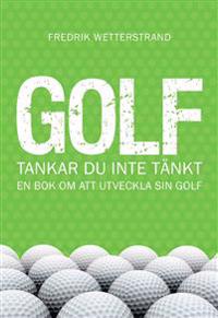 Golf : tankar du inte tänkt - en bok om att utveckla sin golf