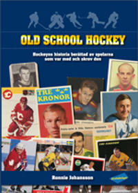 Old school hockey : hockeyns historia  berättad av spelarna som var med och skrev den
