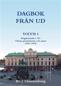 Dagbok från UD Vol 1 : högdramatik i UD - ubåtar, protestnoter och annat (1981-1983)