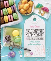 Macaronit, kuppikakut & kakkutikkarit sekä muut pikkumakeat