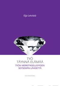 Työ täynnä elämää: työn merkityksellisyyden seitsemän lähdettä