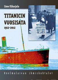 Titanicin vuosisata 1912-2012 Unelmalaivan ihmiskohtalot