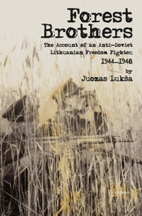 Forest Brothers: The Account of an Anti-Soviet Lithuanian Freedom Fighter, 1944-1948