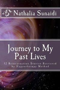 Journey to My Past Lives: 12 Reincarnation Stories Retrieved by Hypnotherapy Method