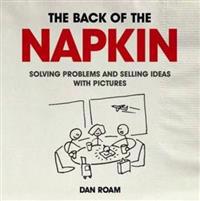 The Back of the Napkin: Solving Problems and Selling Ideas with Pictures