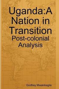 Uganda: A Nation in Transition: Post-Colonial Analysis