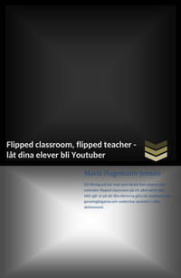 Flipped classroom flipped teacher : – låt dina elever bli Youtuber