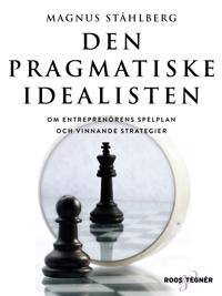 Den pragmatiske idealisten : om entreprenörens spelplan och vinnande strategier