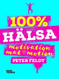 100 % hälsa : motivation mat motion