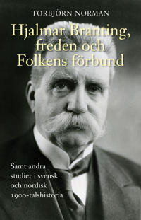 Hjalmar Branting freden och Folkens förbund samt andra studier i svensk och nordisk 1900-talshistoria