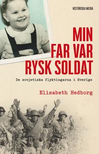 Min far var rysk soldat : de sovjetiska flyktingarna i Sverige