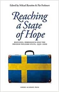 Reaching a state of hope : refugees immigrants and the Swedish welfare state 1930-2000
