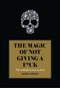 The magic of not giving a f*ck : och ändå få ut mer av livet