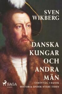 Danska kungar och andra män : strövtåg i dansk historia under nyare tiden