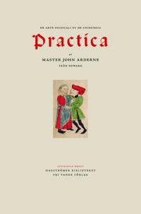 Ardernes Practica : master John Arderne från Newark och hur han utövade medicin och kirurgi, 1412