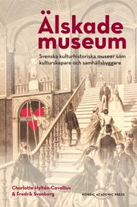 Älskade museum : svenska kulturhistoriska museer som kulturproducenter och samhällsbyggare