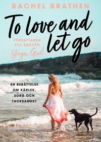 To love and let go : en berättelse om kärlek sorg och tacksamhet