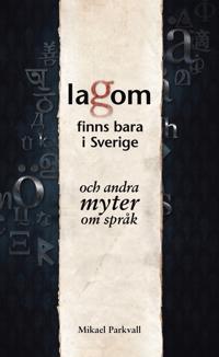 Lagom finns bara i Sverige : och andra myter om språk