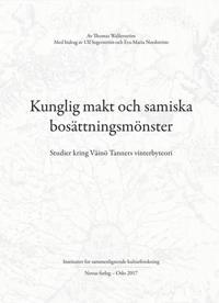 Kunglig makt och samiska bosättningsmönster = Royal power and Sámi settlement patterns : studies concerning Väinö Tanner’s winter camp theory
