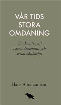 Vår tids stora omdaning : Om konsten att värna demokrati och social hållbar
