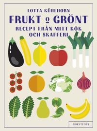 Frukt & Grönt : recept från mitt kök och skafferi